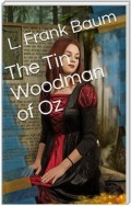 The Tin Woodman of Oz / A Faithful Story of the Astonishing Adventure Undertaken by the Tin Woodman, Assisted by Woot the Wanderer, the Scarecrow of Oz, and Polychrome, the Rainbow's Daughter