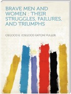 Brave Men and Women: Their Struggles, Failures, And Triumphs