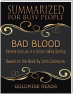 Bad Blood - Summarized for Busy People: Secrets and Lies In a Silicon Valley Startup: Based on the Book by John Carreyrou