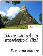 100 curiosità sul sito archeologico di Tikal