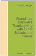 Grand'ther Baldwin's Thanksgiving with Other Ballads and Poems