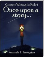 Creative Writing for Kids 4 Once Upon a Story