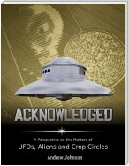 Acknowledged: A Perspective On Ufos, Aliens and Crop Circles