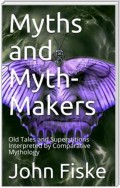 Myths and Myth-Makers / Old Tales and Superstitions Interpreted by Comparative Mythology