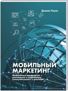 Мобильный маркетинг. Мобильные технологии – революция в маркетинге, коммуникациях и рекламе