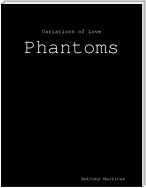 Variations of Love: Phantoms