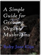 A Simple Guide for Growing Organic Mushrooms