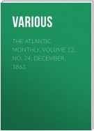 The Atlantic Monthly, Volume 12, No. 74, December, 1863