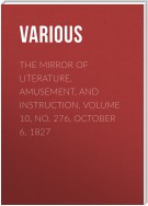 The Mirror of Literature, Amusement, and Instruction. Volume 10, No. 276, October 6, 1827