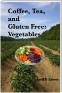 Coffee, Tea, and Gluten Free: Vegetables