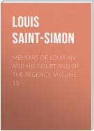 Memoirs of Louis XIV and His Court and of the Regency. Volume 13