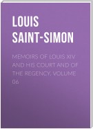 Memoirs of Louis XIV and His Court and of the Regency. Volume 06
