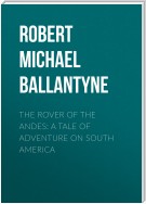 The Rover of the Andes: A Tale of Adventure on South America
