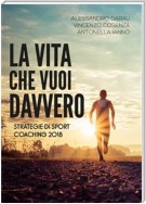 La vita che vuoi davvero. Strategie di Sport Coaching 2018