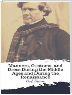 Manners, Customs, and Dress During the Middle Ages and During the Renaissance