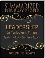 Leadership - Summarized for Busy People: In Turbulent Times: Based on the Book by Doris Kearns Goodwin