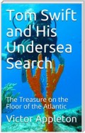 Tom Swift and His Undersea Search; Or, the Treasure on the Floor of the Atlantic