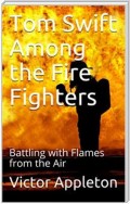 Tom Swift Among the Fire Fighters; Or, Battling with Flames from the Air
