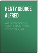 With Frederick the Great: A Story of the Seven Years' War