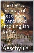 The Lyrical Dramas of Aeschylus Translated into English Verse