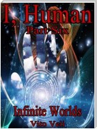 I, Human Part Six: Infinite Worlds