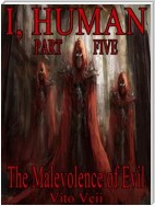 I, Human Part Five: The Malevolence of Evil