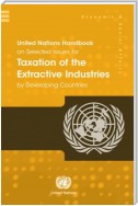 United Nations Handbook on Selected Issues for Taxation of the Extractive Industries by Developing Countries