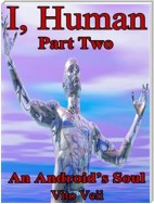 I, Human Part Two: An Android's Soul