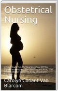 Obstetrical Nursing / A Text-Book On The Nursing Care Of The Expectant Mother, / The Woman In Labor, The Young Mother And Her Baby