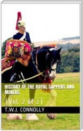 History of the Royal Sappers and Miners, Vol. 2 (of 2) / From the Formation of the Corps in March 1712 to the date / when its designation was changed to that of Royal Engineers