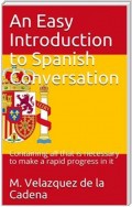 An Easy Introduction to Spanish Conversation / Containing all that is necessary to make a rapid progress in it