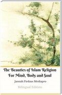 The Beauties of Islam Religion For Mind, Body and Soul Bilingual Edition