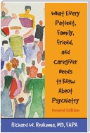 What Every Patient, Family, Friend, and Caregiver Needs to Know About Psychiatry