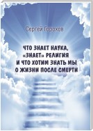 Что знает наука, «знает» религия и что хотим знать мы о жизни после смерти