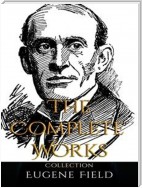 Eugene Field: The Complete Works
