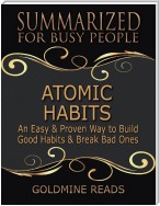 Atomic Habits - Summarized for Busy People: An Easy & Proven Way to Build Good Habits & Break Bad Ones: Based on the Book by James Clear