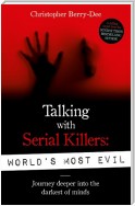 Talking With Serial Killers: World's Most Evil - Journey Deeper Into The Darkest of Minds
