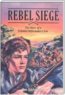 Rebel Siege: The Story of a Frontier Riflemaker's Son