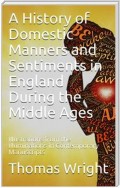 A History of Domestic Manners and Sentiments in England During the Middle Ages