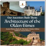 Our Ancestors Built Them : Architecture of the Olden Times | Ancient History Books for Kids Junior Scholars Edition | Children's Ancient History
