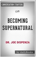 Becoming Supernatural: How Common People Are Doing the Uncommon​​​​​​​ by Dr. Joe Dispenza | Conversation Starters