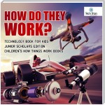 How Do They Work? Telescopes, Electric Motors, Drones and Race Cars | Technology Book for Kids Junior Scholars Edition | Children's How Things Work Books