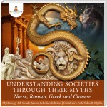 Understanding Societies through Their Myths : Norse, Roman, Greek and Chinese | Mythology 4th Grade Junior Scholars Edition | Children's Folk Tales & Myths