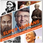 Super Humans : Inspiring Stories of People Who Led Extraordinary Lives | Biography Kids Junior Scholars Edition | Children's Biography Books
