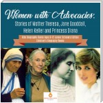 Women with Advocacies : Stories of Mother Theresa, Jane Gooddall, Helen Keller and Princess Diana | Kids Biography Books Ages 9-12 Junior Scholars Edition | Children's Biography Books