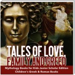 Tales of Love, Family and Greed | Mythology Books for Kids Junior Scholars Edition | Children's Greek & Roman Books