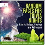 Random Facts for Trivia Nights : Nature, Biology, Geology and Astronomy | Science Book Junior Scholars Edition | Children's Science Education Books