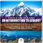 Earth Is One of a Kind! An Introduction to Geology | Geology for Children Junior Scholars Edition | Children's Earth Sciences Books