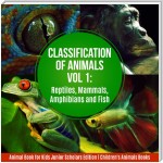 Classification of Animals Vol 1 : Reptiles, Mammals, Amphibians and Fish | Animal Book for Kids Junior Scholars Edition | Children's Animals Books