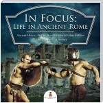 In Focus: Life in Ancient Rome | Ancient History Picture Books Junior Scholars Edition | Children's Ancient History